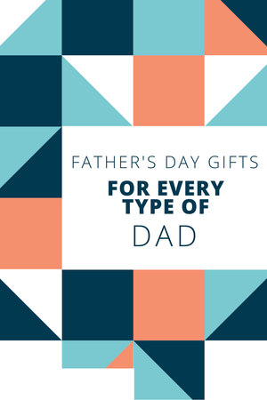 Father’s Day Gifts for Every Type of Dad