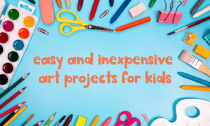 What Are The Best Easy and Inexpensive Art Projects for Kids?